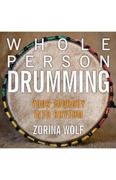 Coperta cărții 'Whole Person Drumming: Your Journey into Rhythm - Zorina Wolf'