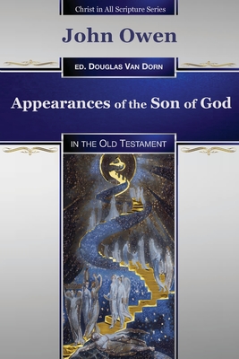 Appearances of the Son of God: in the Old Testament - Douglas Van Dorn