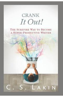 Coperta cărții 'Crank It Out!: The Surefire Way to Become a Super-Productive Writer - C. S. Lakin'