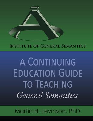 A Continuing Education Guide to Teaching General Semantics - Martin H. Levinson