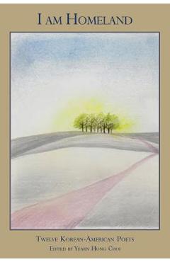 Coperta cărții 'I Am Homeland: Twelve Korean-American Poets - Yearn Hong Choi'