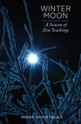 Winter Moon: A Season of Zen Teachings - Bonnie Myotai Treace