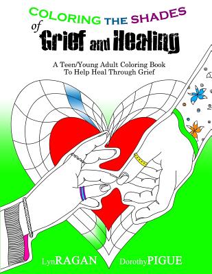Coperta cărții 'Coloring the Shades of Grief and Healing: A Teen/Young Adult Coloring Book to Help Heal Through Grief - Dorothy Pigue'