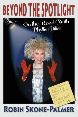 Beyond the Spotlight: On the Road with Phyllis Diller - Robin Skone-palmer