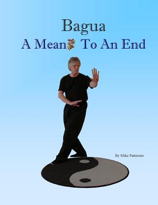 Coperta cărții 'Bagua - A Means To An End - Mike Patterson'