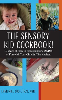 The Sensory KID Cookbook!: 10 Ways of How to Have Sensory Oodles of Fun with Your Child in The Kitchen - Lamuriel Ojo