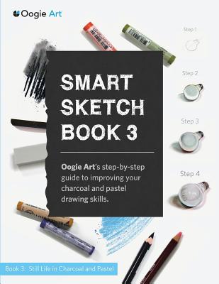 Smart Sketch Book 3: Oogie Art's step-by-step guide to drawing still life objects with charcoal and soft pastels - Wook Choi