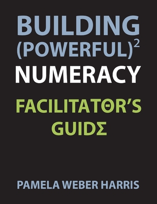 Building Powerful Numeracy: Facilitator's Guide - Pamela Harris
