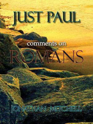 Just Paul: Comments on Romans - Jonathan Paul Mitchell