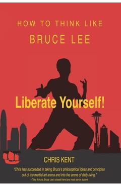 Coperta cărții 'Liberate Yourself!: How To Think Like Bruce Lee - Chris Kent'