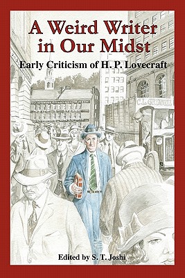 A Weird Writer in Our Midst: Early Criticism of H. P. Lovecraft - S. T. Joshi