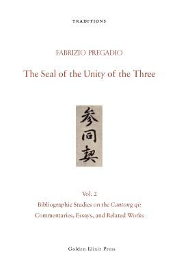 The Seal of the Unity of the Three: Vol. 2 - Bibliographic Studies on the Cantong Qi: Commentaries, Essays, and Related Works - Fabrizio Pregadio
