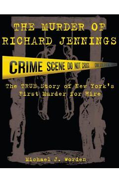 Poza produsului The Murder of Richard Jennings: The True Story of New York's First Murder for Hire - Michael J. Worden