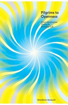 Pilgrims to Openness: Direct Realization Tantra in Everyday Life - Shambhavi Sarasvati