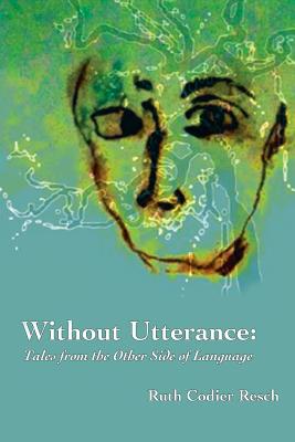 Coperta cărții 'Without Utterance: Tales from the Other Side of Language - Ruth Codier Resch'
