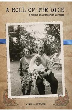 Coperta cărții 'A Roll of the Dice: A Memoir of a Hungarian Survivor - Agnes M. Schwartz'