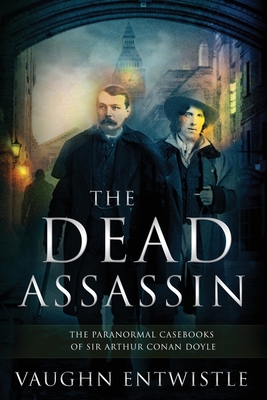 The Dead Assassin; The Paranormal Casebooks of Sir Arthur Conan Doyle - Vaughn Entwistle