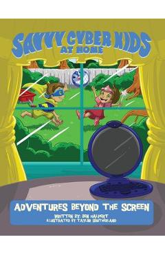 Coperta cărții 'The Savvy Cyber Kids at Home: Adventures Beyond the Screen - Ben Halpert'