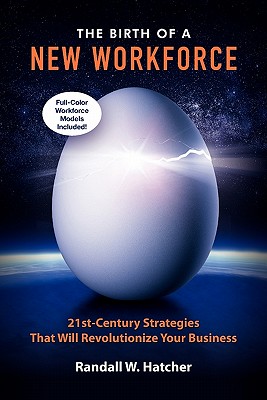 The Birth of a New Workforce: 21st-Century Strategies That Will Revolutionize Your Business - Randall W. Hatcher