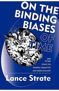 Coperta cărții 'On the Binding Biases of Time: And Other Essays on General Semantics and Media Ecology - Lance Strate'