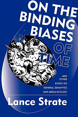 Coperta cărții 'On the Binding Biases of Time: And Other Essays on General Semantics and Media Ecology - Lance Strate'