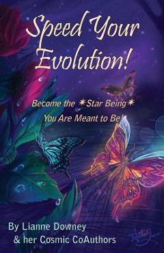 Coperta cărții 'Speed Your Evolution: Become the Star Being You Are Meant to Be - Lianne Downey'