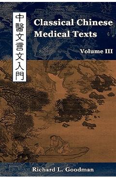 Poza produsului Classical Chinese Medical Texts: Learning to Read the Classics of Chinese Medicine (Vol. III) - Richard L. Goodman