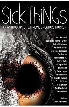 Coperta cărții 'Sick Things: An Anthology of Extreme Creature Horror - John Shirley'