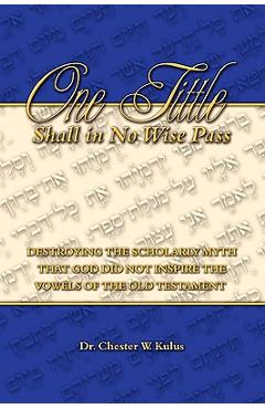 Coperta cărții 'One Tittle Shall in No Wise Pass: Destroying the Scholarly Myth that God Did Not Inspire the Vowels of the Old'