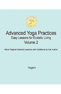 Coperta cărții 'Advanced Yoga Practices - Easy Lessons for Ecstatic Living, Volume 2 - Yogani'