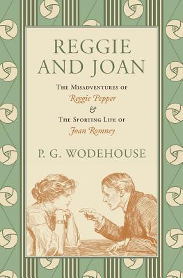 Coperta cărții 'Reggie and Joan: The Misadventures of Reggie Pepper & The Sporting Life of Joan Romney - P. G. Wodehouse'