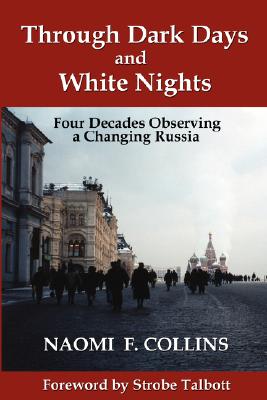 Through Dark Days and White Nights: Four Decades Observing a Changing Russia - Naomi F. Collins