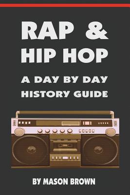 Coperta cărții 'Rap and Hip Hop: A Day by Day History Guide - Mason Brown'