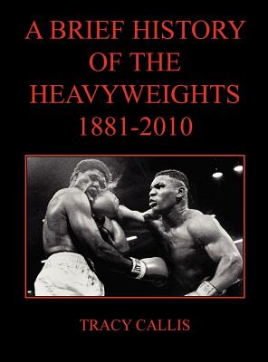Coperta cărții 'A Brief History of the Heavyweights 1881-2010 - Tracy Callis'