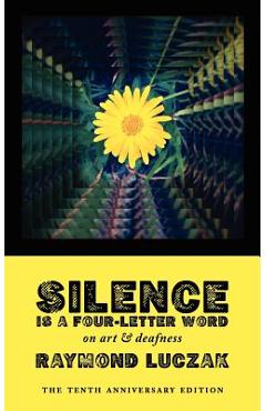 Poza produsului Silence Is a Four-Letter Word: On Art & Deafness (The Tenth Anniversary Edition) - Raymond Luczak