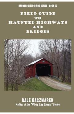 Coperta cărții 'Field Guide to Haunted Highways & Bridges - Dale David Kaczmarek'