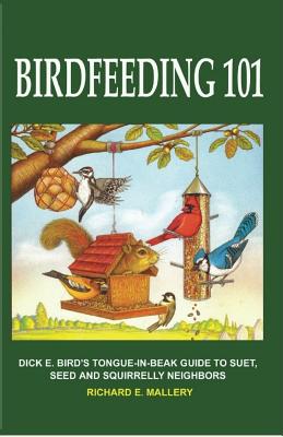 Coperta cărții 'Birdfeeding 101: A Tongue-In-Beak Guide to Suet, Seed and Squirrelly Neighbors - Richard E. Mallery'