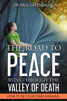 Coperta cărții 'The Road To Peace Runs Through The Valley Of Death: How To Be Your Own Shaman - Paul Greenbaum'