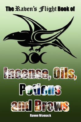 The Raven's Flight Book of Incense, Oils, Potions and Brews - Raven Womack