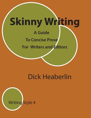 Skinny Writing: A Guide to Concise Prose For Writers and Editors - Dick Heaberlin