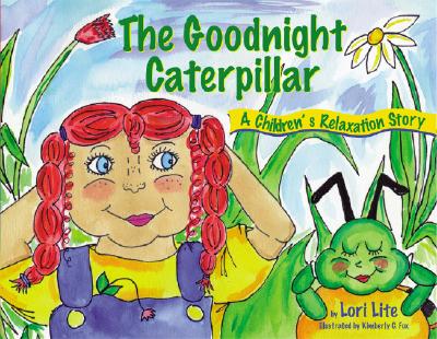 Goodnight Caterpillar: A Relaxation Story for Kids Introducing Muscle Relaxation and Breathing to Improve Sleep, Reduce Stress, and Control A - Lori Lite