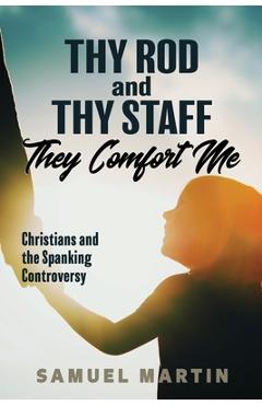 Coperta cărții 'Thy Rod and Thy Staff They Comfort Me: Christians and the Spanking Controversy - Samuel S. Martin'