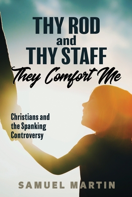 Coperta cărții 'Thy Rod and Thy Staff They Comfort Me: Christians and the Spanking Controversy - Samuel S. Martin'