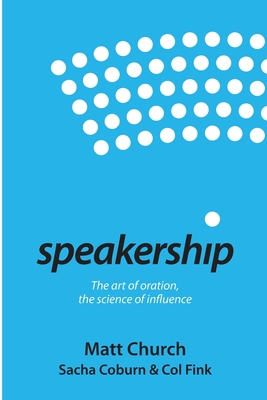 Speakership: The art of oration, the science of influence - Matt Church