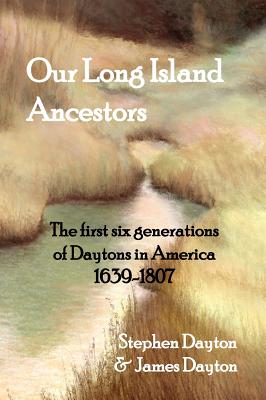 Our Long Island Ancestors: The first six generations of Daytons in America 1639-1807 - Stephen Dayton