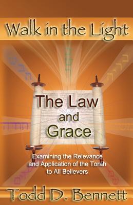 The Law and Grace: Examine the Relevance and Application of the Torah to all Believers - Todd D. Bennett
