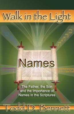 Names: The Father, the Son and the Importance of Names in the Scriptures - Todd D. Bennett