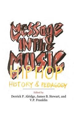 Poza produsului Message in the Music: Hip Hop, History, and Pedagogy - Derrick P. Alridge