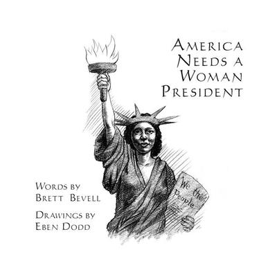Coperta cărții 'America Needs a Woman President - Brett Bevell'