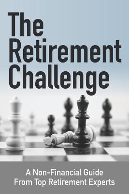 The Retirement Challenge: A Non-financial Guide From Top Retirement Experts - Retirement Coaches Association Members